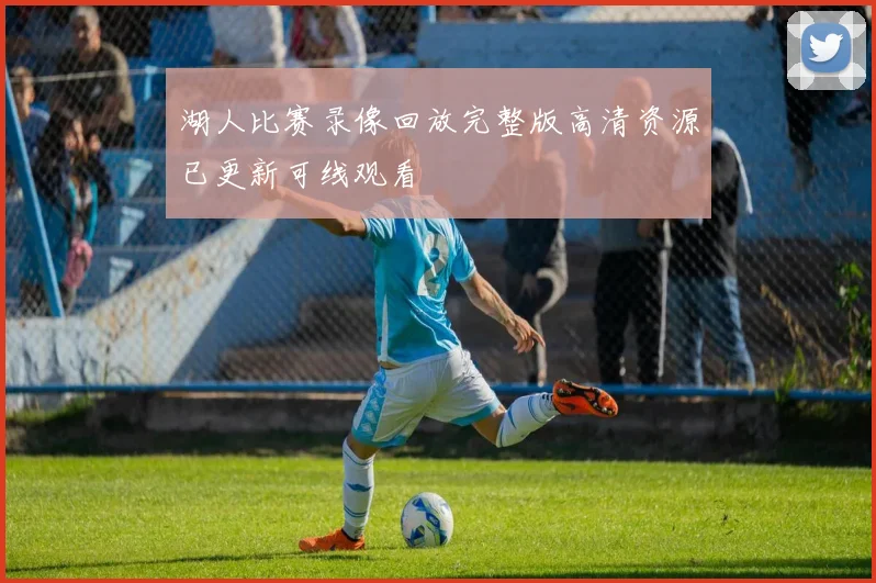 湖人比赛录像回放完整版高清资源已更新可线观看
