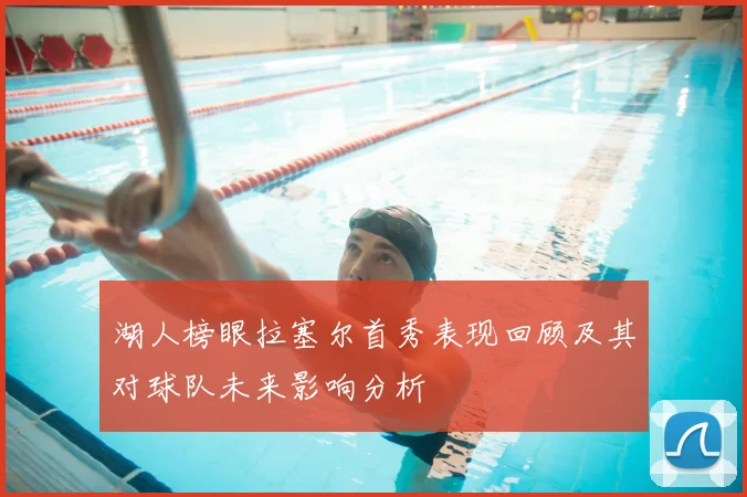 湖人榜眼拉塞尔首秀表现回顾及其对球队未来影响分析